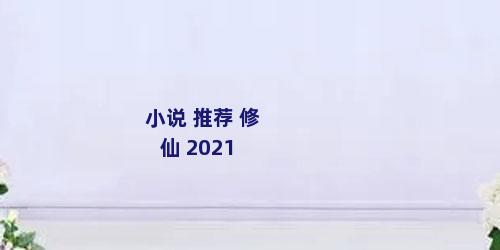 小说 推荐 修仙 2021